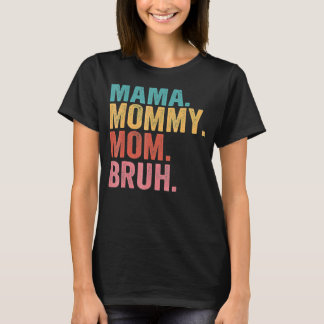 Mama To Mommy To Mom To Bruh Mommy And Me  Boy Mom T-Shirt