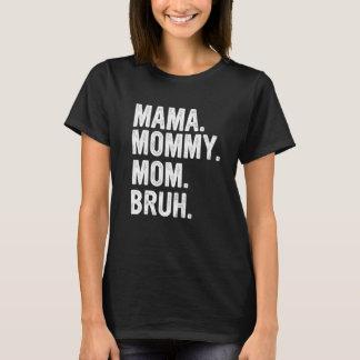 Mama To Mommy To Mom To Bruh Mommy And Me Funny Bo T-Shirt