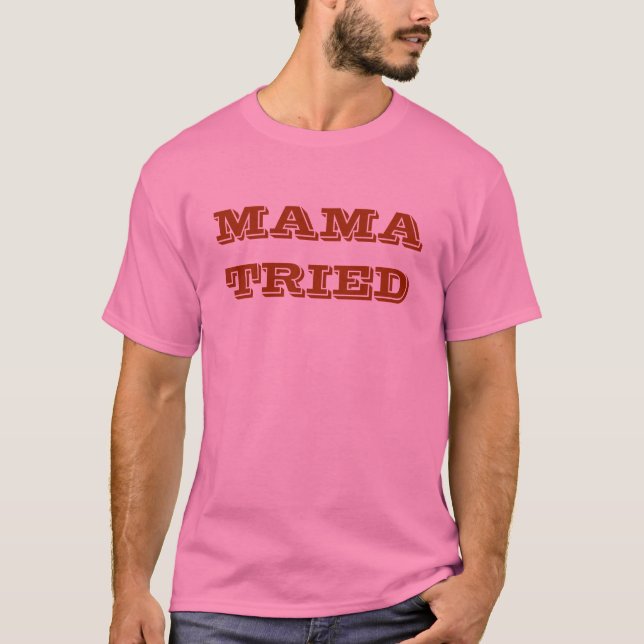 MAMA TRIED T-Shirt (Front)