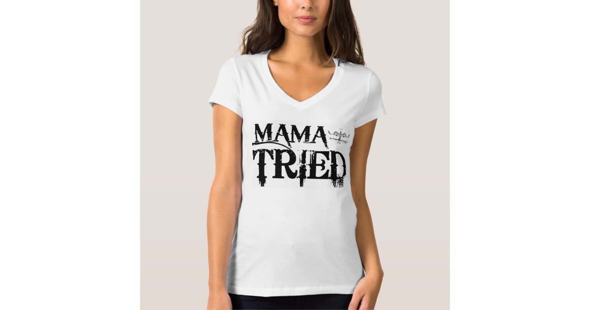 Mama Tried T-Shirt | Zazzle