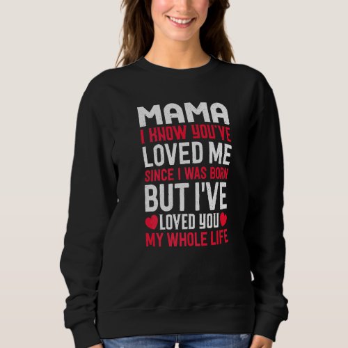 Mama Youve Loved Me Since I Was Born Grandma Gran Sweatshirt