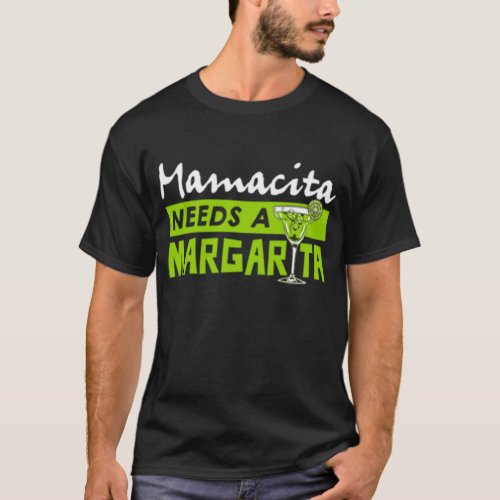 MAMACITA NEEDS A MARGARITA T_Shirt