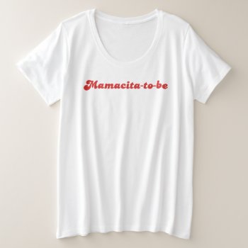 Mamacita-to-be Maternity Shirt by marisuvalencia at Zazzle