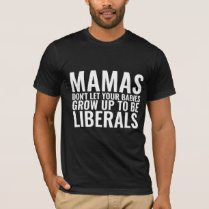 MAMAS DON'T LET YOUR BABIES GROW UP LIBERALS T-Shirt