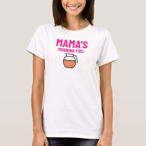Mamas Morning Fuel  T_Shirt