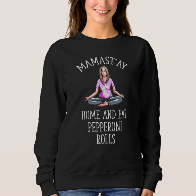 Mamast'ay Home and Eat Pepperoni Rolls  Yoga Humor Sweatshirt (Front)
