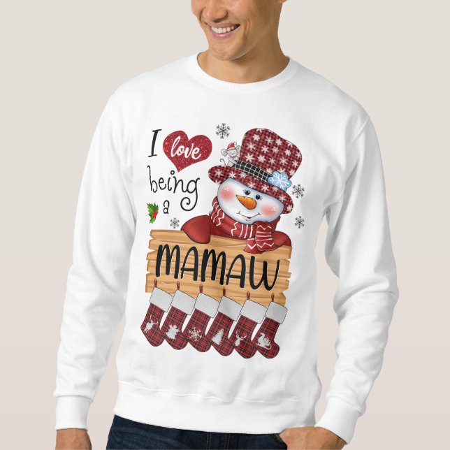 mamaw Snowman I Love Being A mamaw Christmas Funny Sweatshirt (Front)