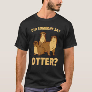 Mammal Animal Did Someone Say Otter T-Shirt