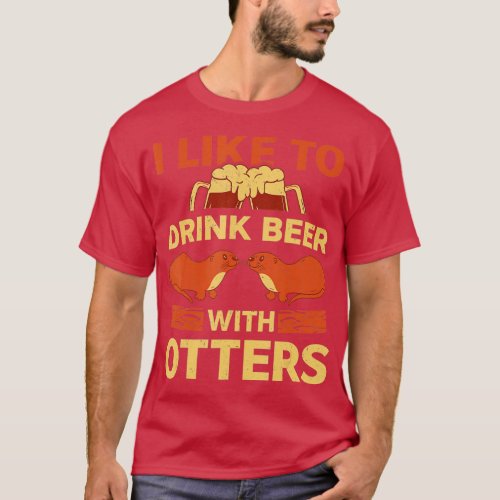 Mammal Animal I Like To Drink Beer With Otters Ott T_Shirt