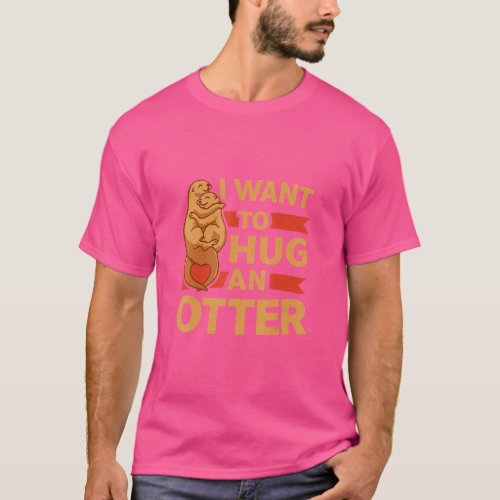 Mammal Animal I Want To Hug An Otter   T_Shirt