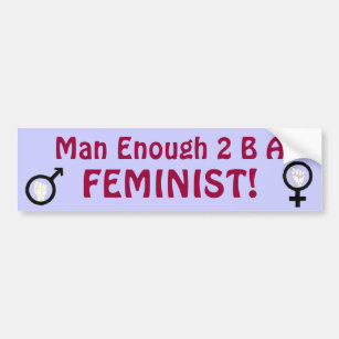 Man Enough 2 B A FEMINIST! bumpersticker Bumper Sticker