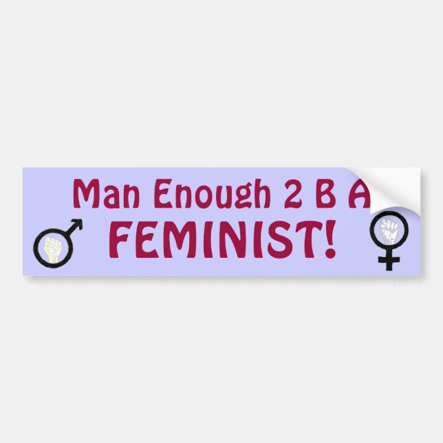 Man Enough 2 B A FEMINIST! bumpersticker Bumper Sticker (Front)