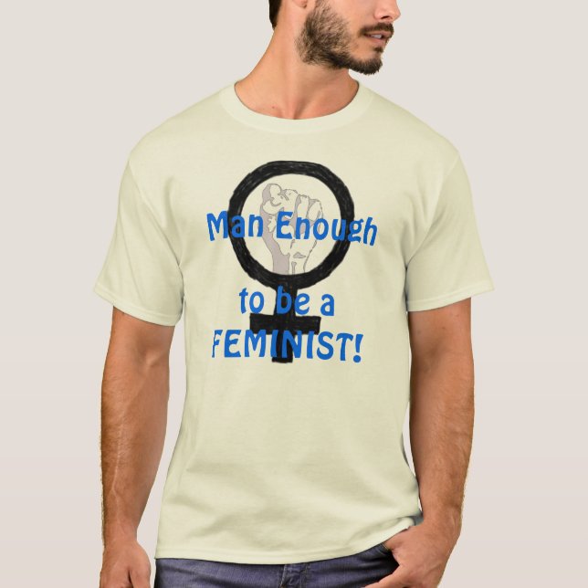 Man Enough 2 B A FEMINIST! t-shirt (Front)