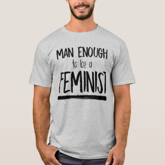 MAN ENOUGH TO BE A FEMINIST T-Shirt