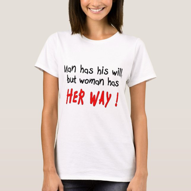 Man has his will but woman has her way! T-Shirt (Front)