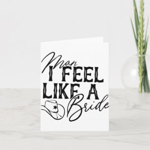 Man I Feel Like A Bride  Card