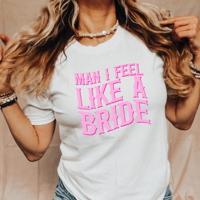 Man I Feel Like A Bride Last Rodeo Bachelorette T-Shirt (Creator Uploaded)