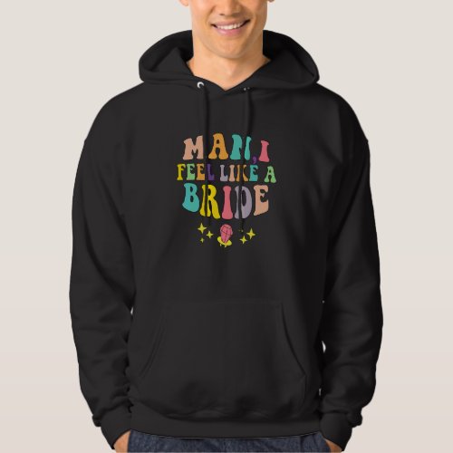 Man I Feel Like A Bride & Lets Go Girls Bacheloret Hoodie