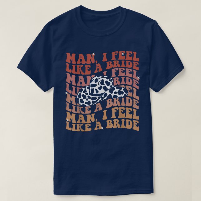 Man I Feel Like A Bride Lets Go Girls Bachelorette T-Shirt (Design Front)