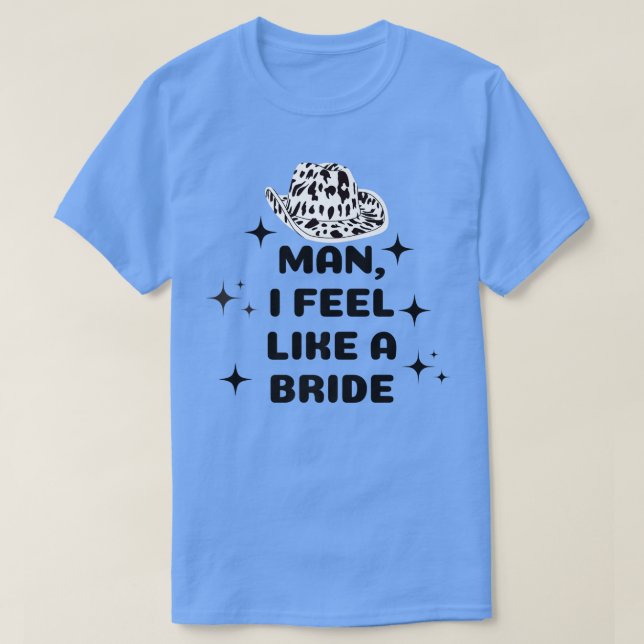 Man I Feel Like A Bride Pink Cowboy Hat western co T-Shirt (Design Front)