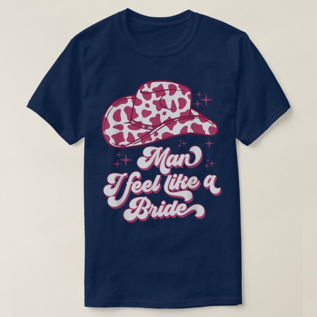 Man I Feel Like a Bride retro Cowboy Hat western c T-Shirt (Design Front)