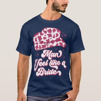 Man I Feel Like a Bride retro Cowboy Hat western c T-Shirt