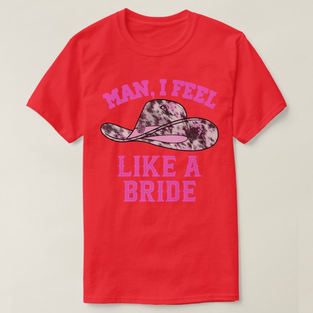 Man I Feel Like A Bride Retro Pink Cowboy Hat  T-Shirt (Design Front)