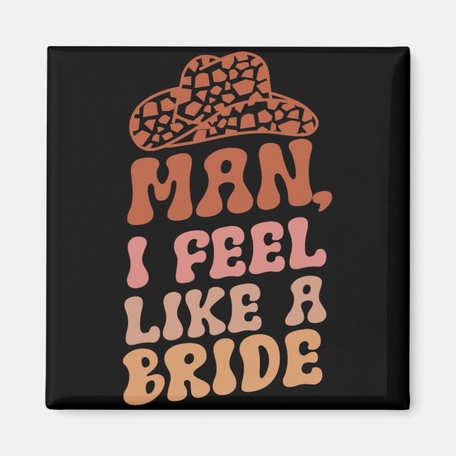 Man I Feel Like A Bride Women Cowboy Hat Western C Magnet (Front)