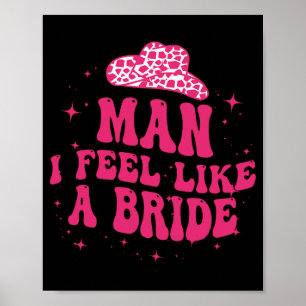 Man I Feel Like A Bride Women Cowboy Hat Western C Poster