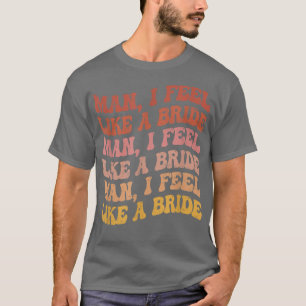 Man I Feel Like a BrideLet's Go Girls Bachelorette T-Shirt