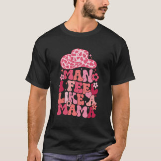 Man I Feel Like A Mama T-Shirt