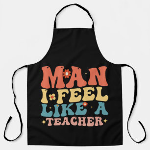 Man I Feel Like A Teacher Back To School Apron