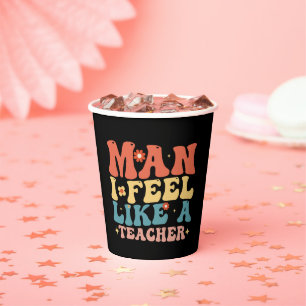 Man I Feel Like A Teacher Back To School Paper Cups