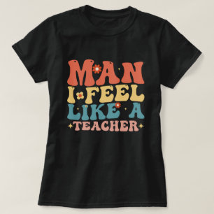 Man I Feel Like A Teacher Back To School T-Shirt