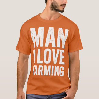 man i love farming funny T-Shirt