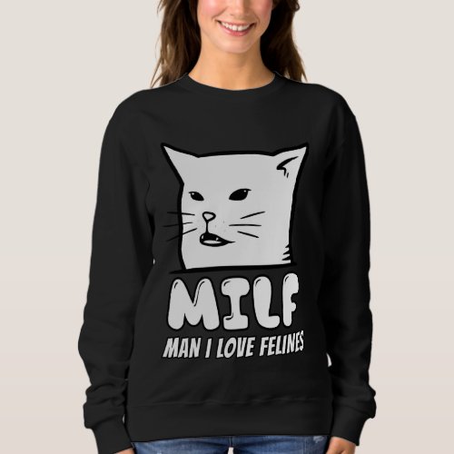 Man I Love Felines Woman Arguing With Cat Meme Fun Sweatshirt