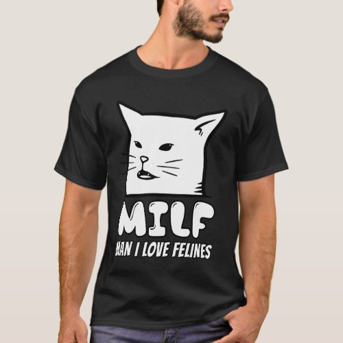 Man I Love Felines Woman Arguing With Cat Meme Fun T_Shirt