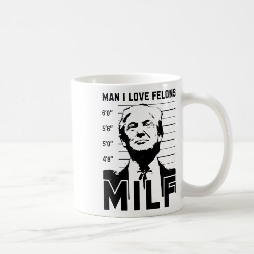 Man I Love Felons Funny Trump Sarcastic Statement  Coffee Mug