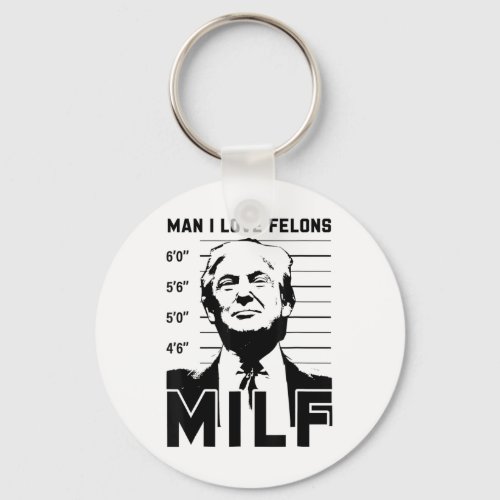 Man I Love Felons Funny Trump Sarcastic Statement  Keychain