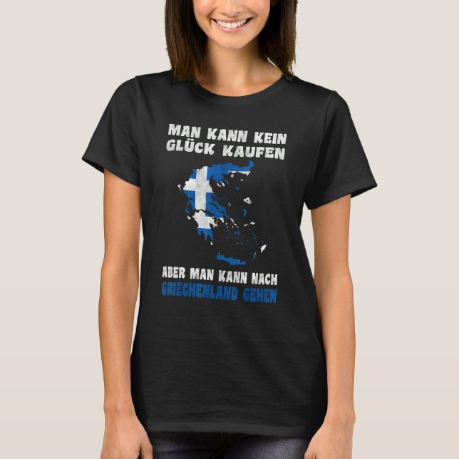 Man kann kein Glück kaufen aber man kann nach Grie T-Shirt (Front)