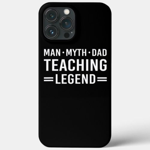 Man Myth Legend Dad Teacher  iPhone 13 Pro Max Case