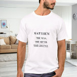 Man myth legend name fun T-Shirt<br><div class="desc">For a white,  light colored t-shirt. Personalize and add a name. Text: The Man,  The Myth,  The Legend.  Black text.</div>