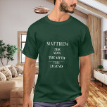 Man myth legend name green T-Shirt<br><div class="desc">For a green t-shirt. Personalize and add a name. Text: The Man,  The Myth,  The Legend.  White text.</div>