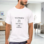 Man myth legend name T-Shirt<br><div class="desc">For a white,  light colored t-shirt. Personalize and add a name. Text: The Man,  The Myth,  The Legend.  Black text.</div>