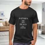 Man myth legend name T-Shirt<br><div class="desc">For a black,  dark t-shirt. Personalize and add a name. Text: The Man,  The Myth,  The Legend.  White text.</div>