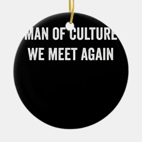 Man Of Culture We Meet Again Funny Meme Cool Ceramic Ornament