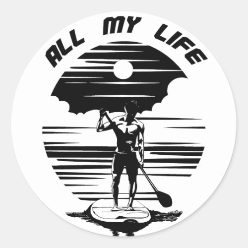 Man on sup paddle board _ SUP _ All my life Classic Round Sticker