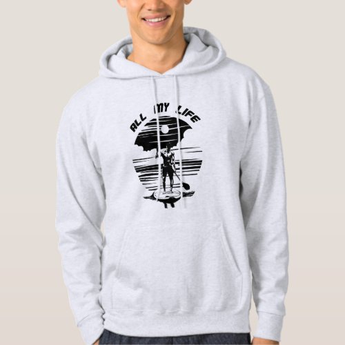 Man on sup paddle board _ SUP _ All my life Hoodie