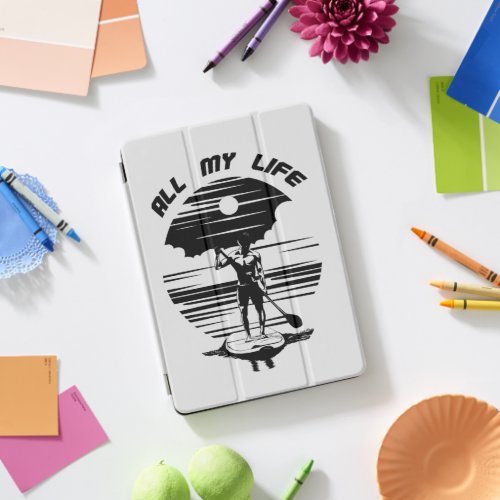 Man on sup paddle board _ SUP _ All my life iPad Pro Cover