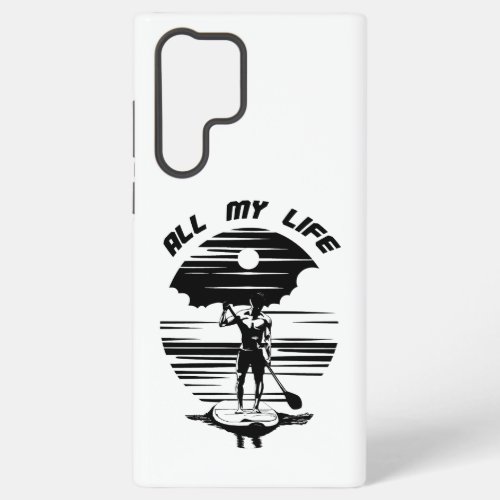 Man on sup paddle board _ SUP _ All my life Samsung Galaxy S22 Ultra Case